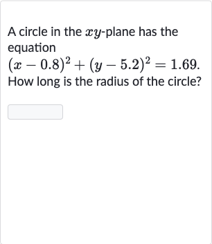 A circle in the 
xy-plane has the equation

(x-0.8)^(2)+(y-5.2)^(2)=1.69". "
How long is the radius of the circle?
