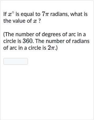 If 
x^(@) is equal to 
7pi radians, what is the value of 
x ?
(The number of degrees of arc in a circle is 360 . The number of radians of arc in a circle is 
2pi.)