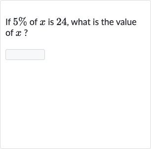 If 
5% of 
x is 24 , what is the value of 
x ?