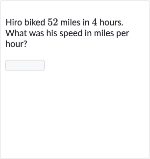 Hiro biked 52 miles in 4 hours. What was his speed in miles per hour?