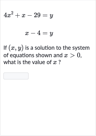 4x^(2)+x-29=y

x-4=y
If 
(x,y) is a solution to the system of equations shown and 
x > 0, what is the value of 
x ?