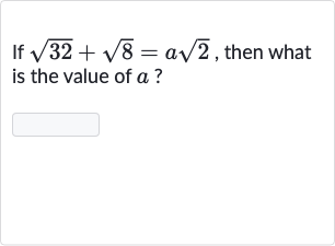 If 
sqrt32+sqrt8=asqrt2, then what is the value of 
a ?