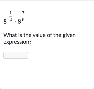 8^(-(1)/(2))*8^((7)/(6))
What is the value of the given expression?