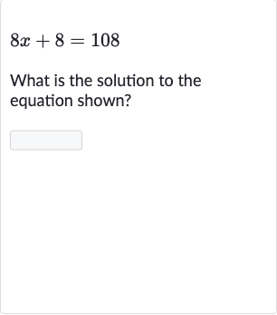 8x+8=108
What is the solution to the equation shown?