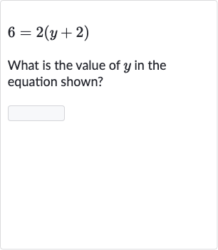 6=2(y+2)
What is the value of 
y in the equation shown?