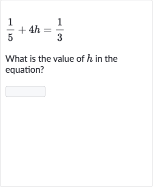 (1)/(5)+4h=(1)/(3)
What is the value of 
h in the equation?