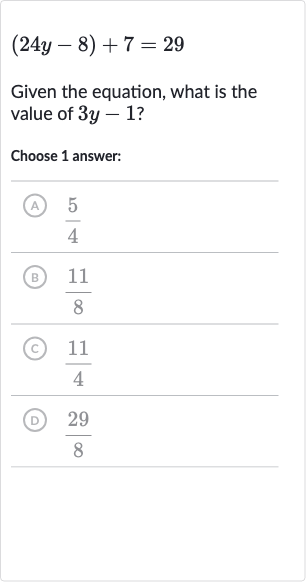 (24 y-8)+7=29
Given the equation, what is the value of 
3y-1 ?
Choose 1 answer:
(A) 
(5)/(4)
(B) 
(11)/(8)
(C) 
(11)/(4)
(D) 
(29)/(8)