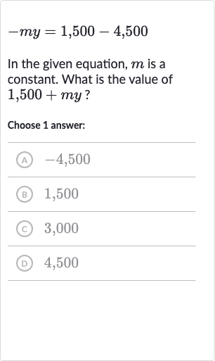 -my=1,500-4,500
In the given equation, 
m is a constant. What is the value of 
1,500+my ?
Choose 1 answer:
(A) 
-4,500
(B) 1,500
(c) 3,000
(D) 4,500
