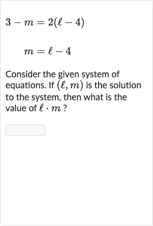 3-m=2(ℓ-4)

m=ℓ-4
Consider the given system of equations. If 
(ℓ,m) is the solution to the system, then what is the value of 
ℓ*m ?