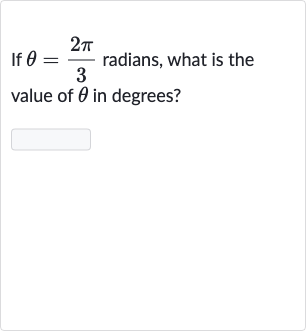 If 
theta=(2pi)/(3) radians, what is the value of 
theta in degrees?