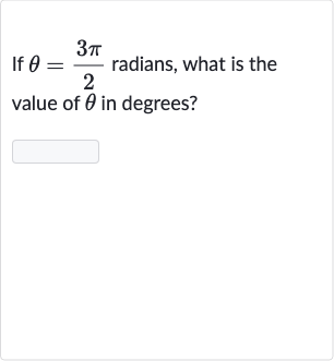 If 
theta=(3pi)/(2) radians, what is the value of 
theta in degrees?