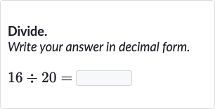 Divide.
Write your answer in decimal form.

16÷20=