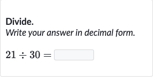 Divide.
Write your answer in decimal form.

21÷30=