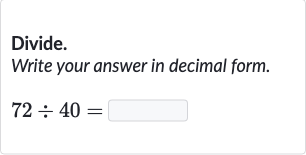Divide.
Write your answer in decimal form.

72÷40=