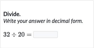 Divide.
Write your answer in decimal form.

32÷20=