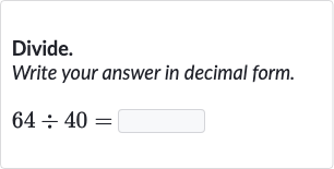Divide.
Write your answer in decimal form.

64÷40=
