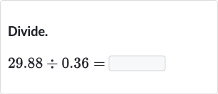 Divide.

29.88÷0.36=