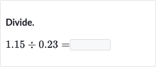 Divide.

1.15÷0.23=