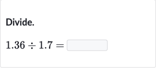 Divide.

1.36÷1.7=