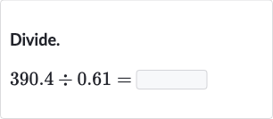 Divide.

390.4÷0.61=