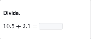 Divide.

10.5÷2.1=