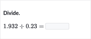Divide.

1.932÷0.23=