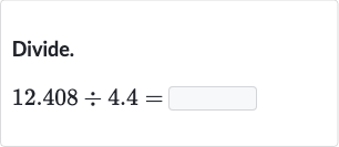 Divide.

12.408÷4.4=
