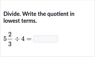Divide. Write the quotient in lowest terms.

5(2)/(3)÷4=