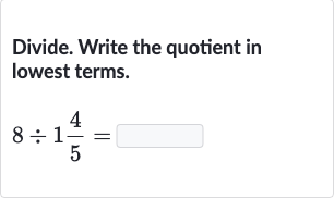 Divide. Write the quotient in lowest terms.

8÷1(4)/(5)=