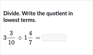 Divide. Write the quotient in lowest terms.

3(3)/(10)÷1(4)/(7)=