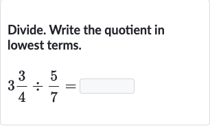 Divide. Write the quotient in lowest terms.

3(3)/(4)÷(5)/(7)=
