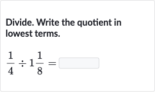 Divide. Write the quotient in lowest terms.

(1)/(4)÷1(1)/(8)=