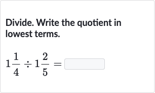 Divide. Write the quotient in lowest terms.

1(1)/(4)÷1(2)/(5)=
