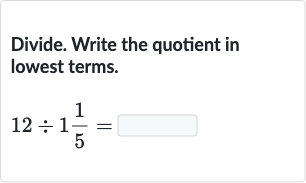 Divide. Write the quotient in lowest terms.

12÷1(1)/(5)=