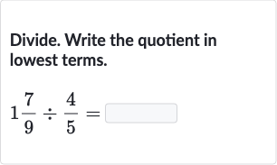 Divide. Write the quotient in lowest terms.

1(7)/(9)÷(4)/(5)=