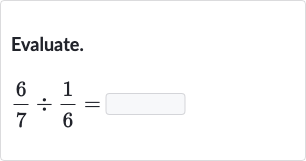 Evaluate.

(6)/(7)÷(1)/(6)=