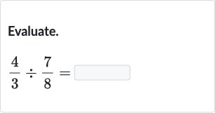 Evaluate.

(4)/(3)÷(7)/(8)=