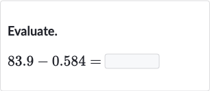 Evaluate.

83.9-0.584=