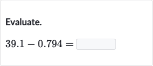 Evaluate.

39.1-0.794=