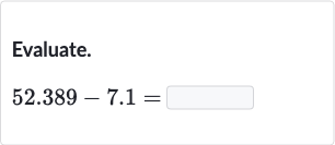 Evaluate.

52.389-7.1=