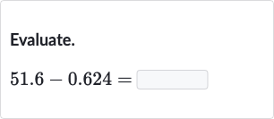 Evaluate.

51.6-0.624=