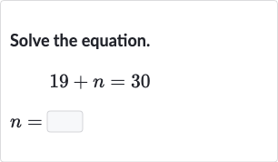 Solve the equation.

{:[19+n=30],[n=◻]:}