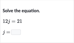 Solve the equation.

{:[12 j=21],[j=◻]:}