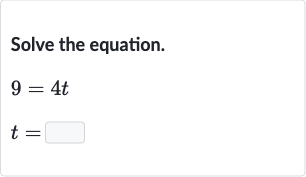 Solve the equation.

{:[9=4t],[t=◻]:}