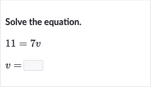 Solve the equation.

{:[11=7v],[v=]:}