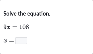 Solve the equation.

{:[9x=108],[x=◻]:}