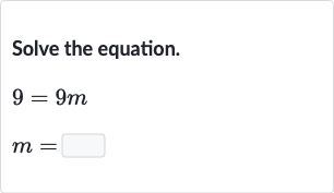 Solve the equation.

{:[9=9m],[m=◻]:}