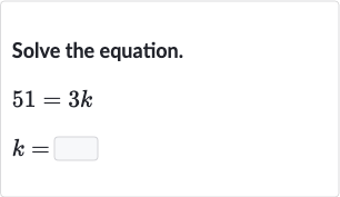 Solve the equation.

{:[51=3k],[k=◻]:}