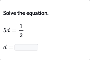 Solve the equation.

{:[5d=(1)/(2)],[d=]:}