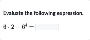 Evaluate the following expression.

6*2+6^(4)=